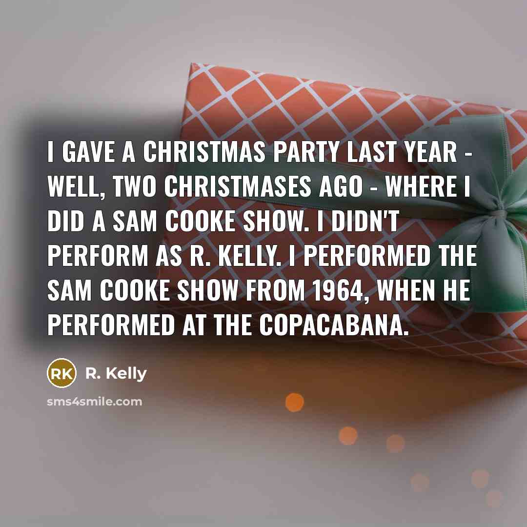“I gave a Christmas party last year - well, two…” quote by R. Kelly