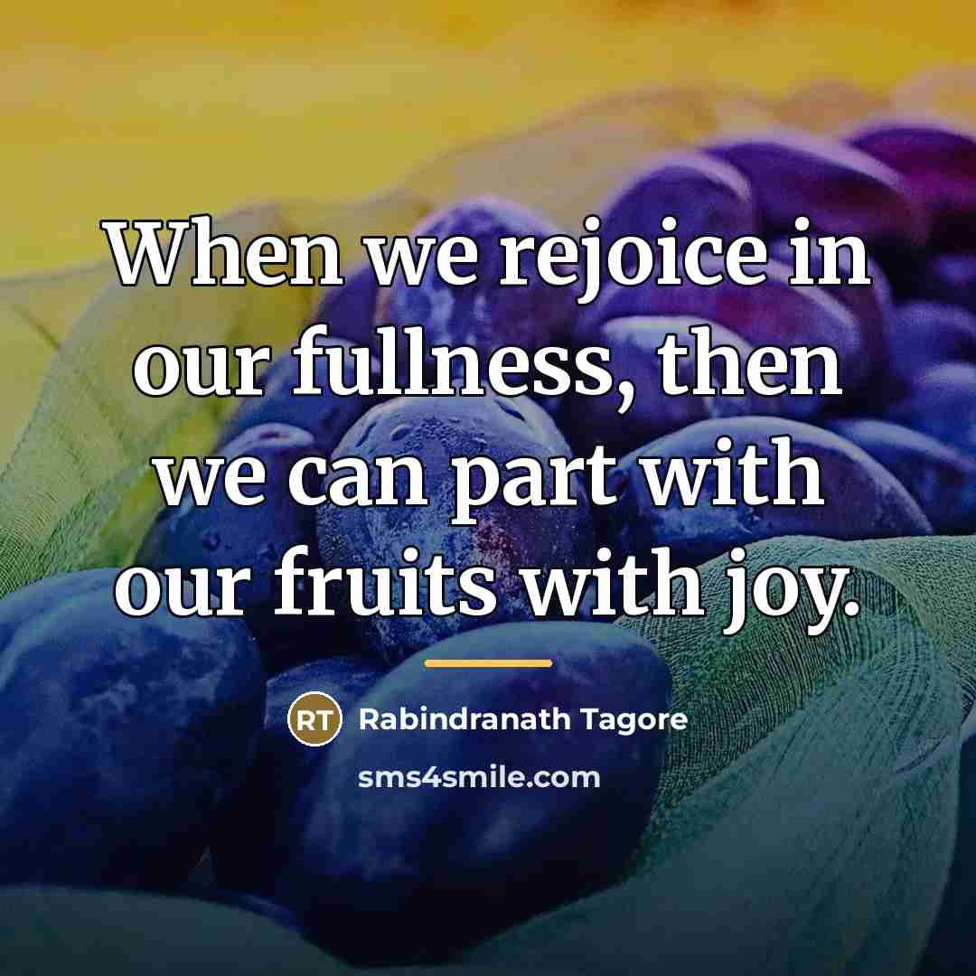 “When we rejoice in our fullness, then we can part…” quote by Rabindranath Tagore