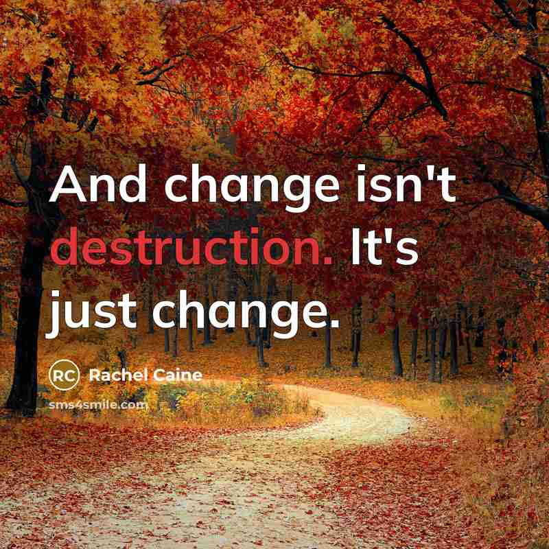 “And change isn't destruction. It's just change.…” quote by Rachel Caine