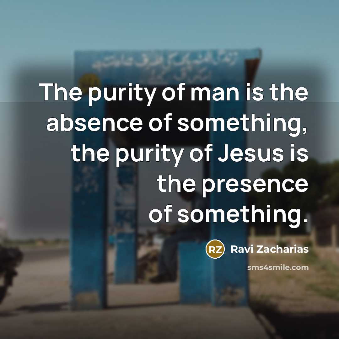 “The purity of man is the absence of something, the…” quote by Ravi Zacharias