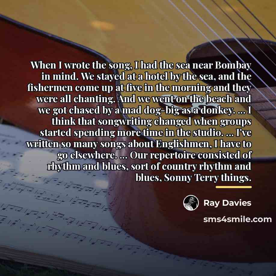 “When I wrote the song, I had the sea near…” quote by Ray Davies