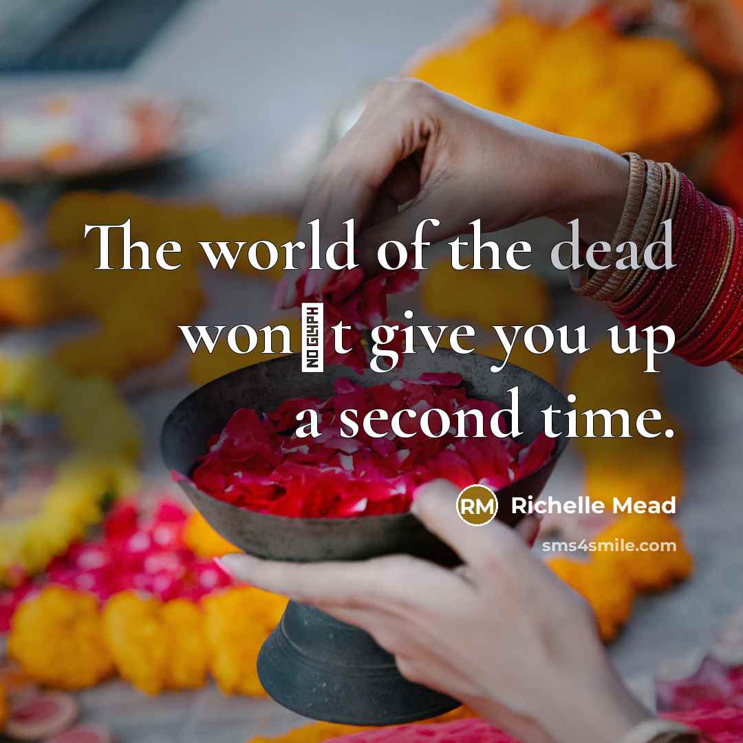 “The world of the dead wonʹt give you up a second time.” quote by Richelle Mead