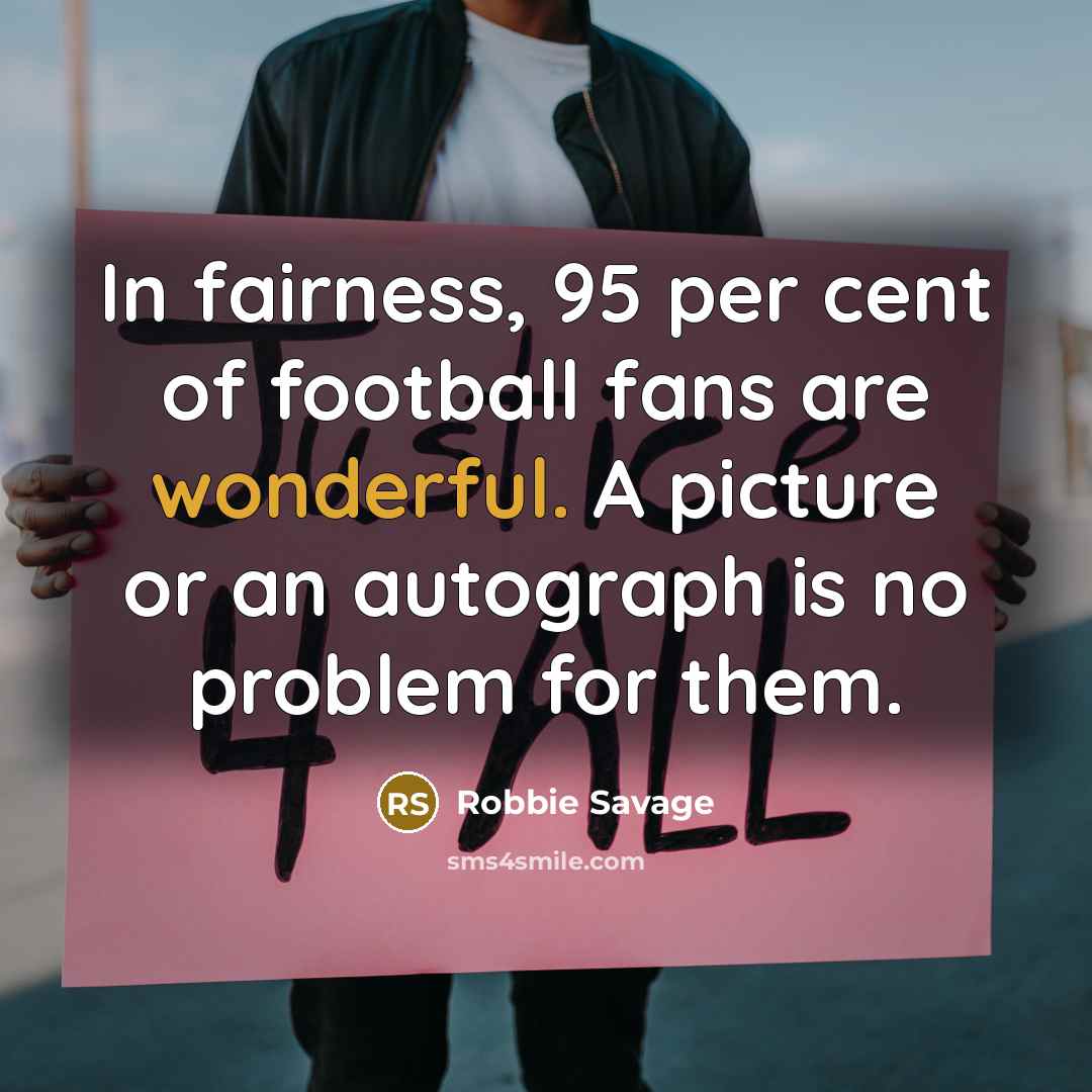 “In fairness, 95 per cent of football fans are wonderful.…” quote by Robbie Savage