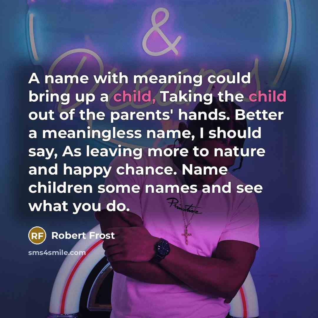 “A name with meaning could bring up a child, Taking…” quote by Robert Frost