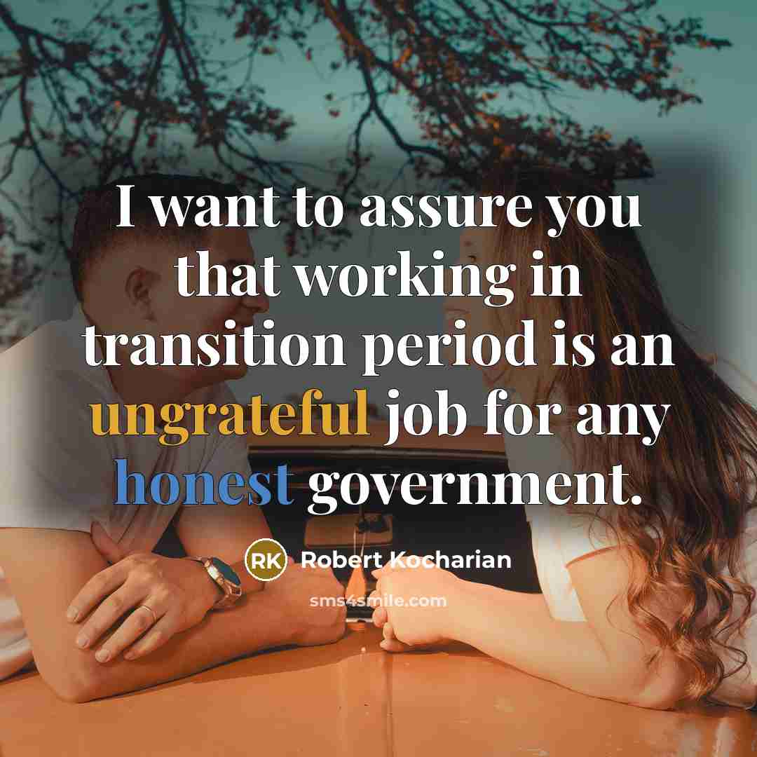 “I want to assure you that working in transition period…” quote by Robert Kocharian