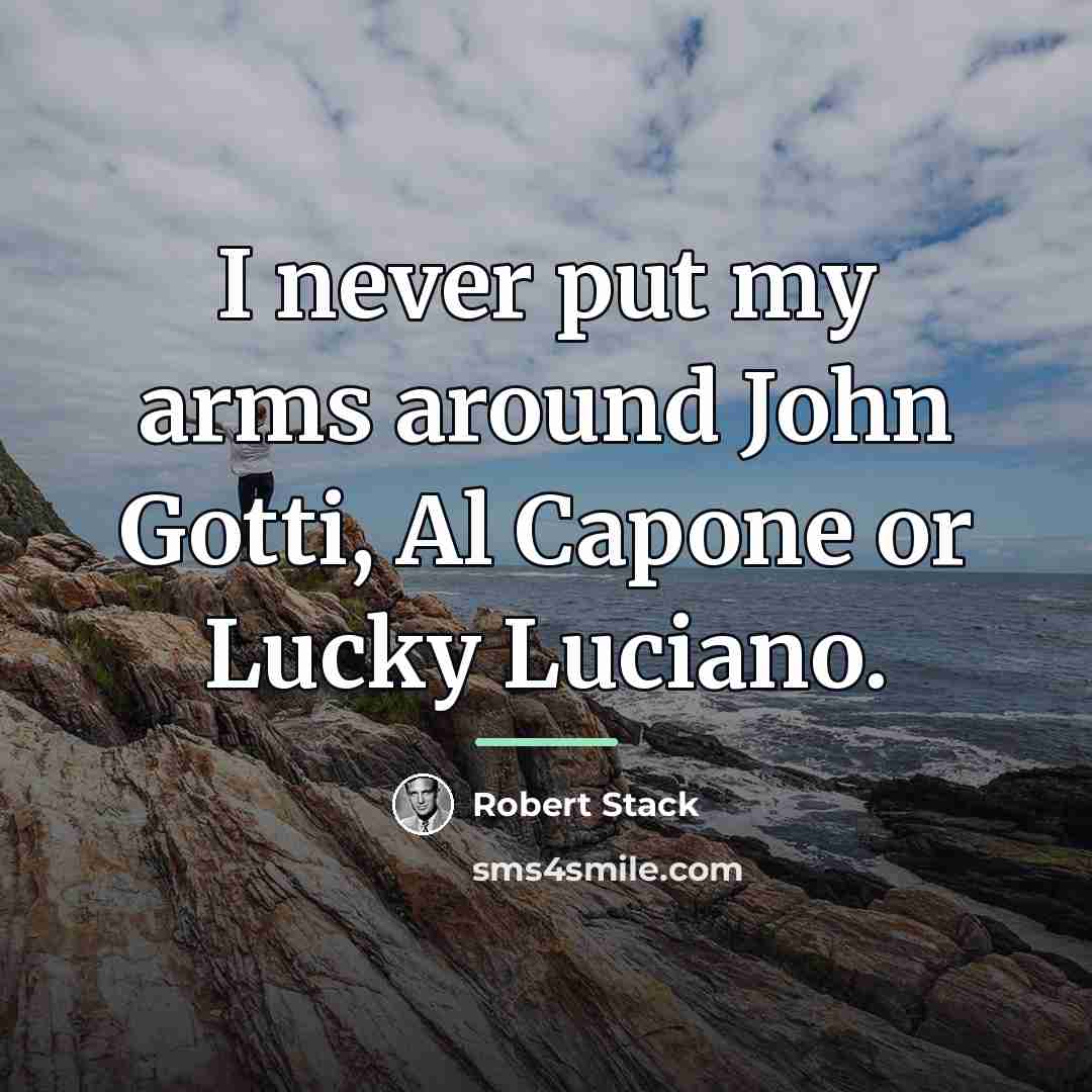 “I never put my arms around John Gotti, Al Capone…” quote by Robert Stack