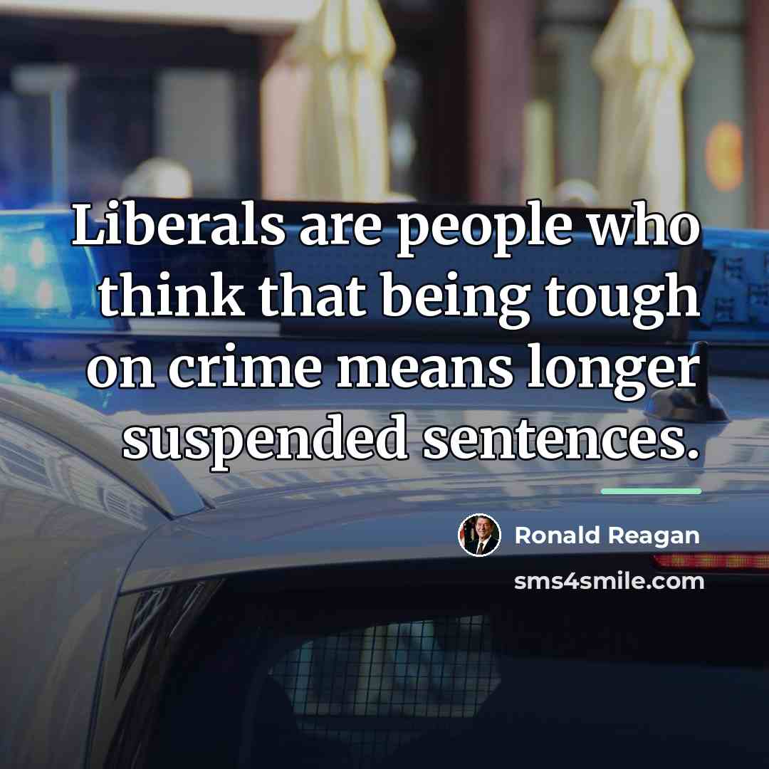 “Liberals are people who think that being tough on crime…” quote by Ronald Reagan