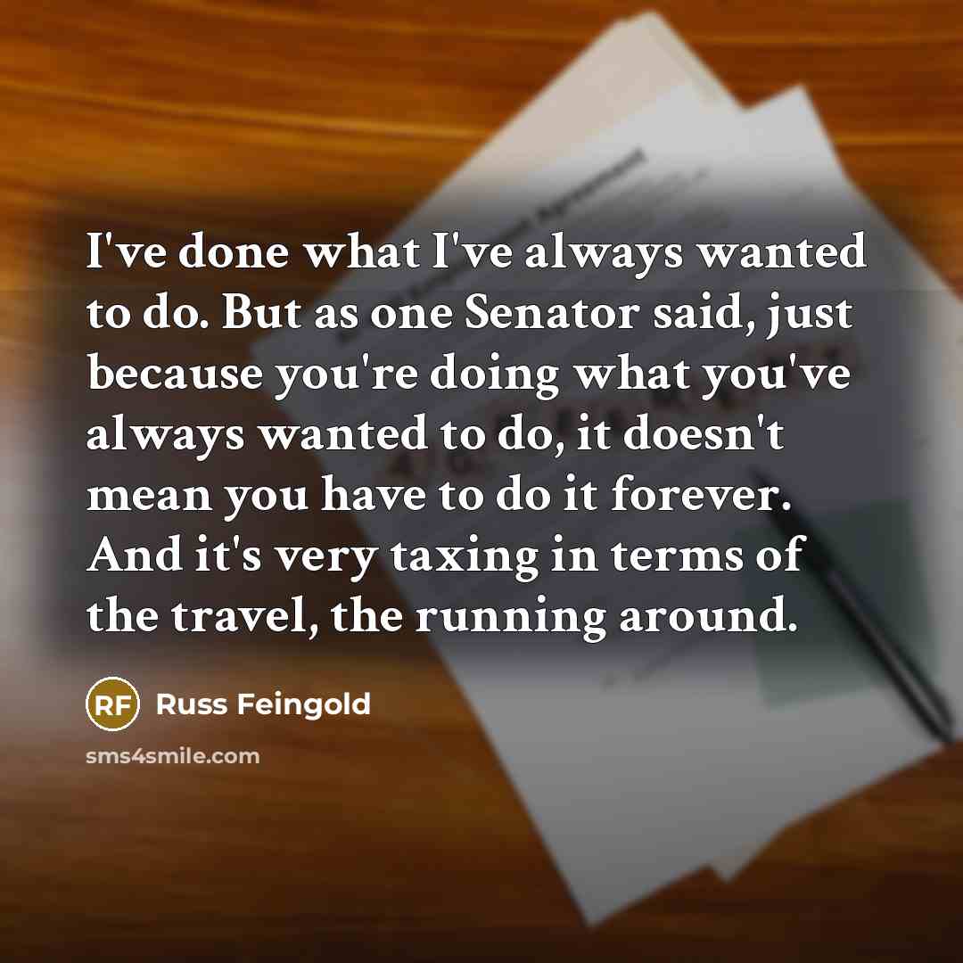 “I've done what I've always wanted to do. But as…” quote by Russ Feingold