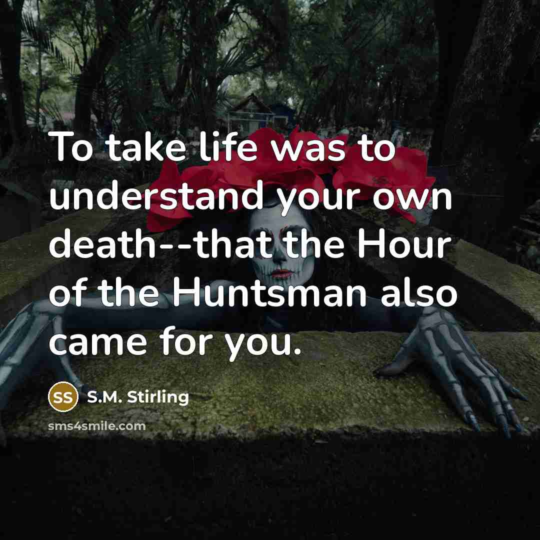“To take life was to understand your own death--that the…” quote by S.M. Stirling