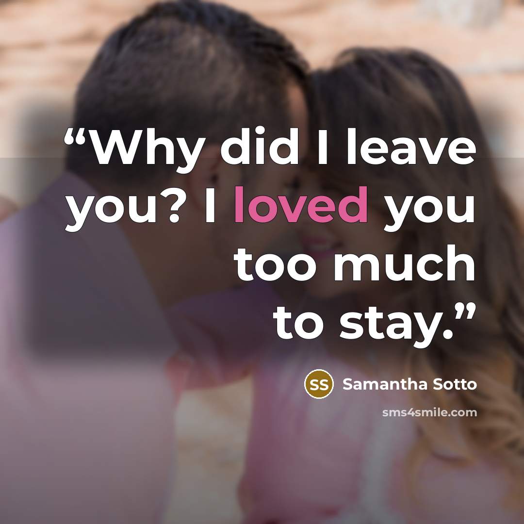 “Why did I leave you? I loved you too much to stay.” quote by Samantha Sotto