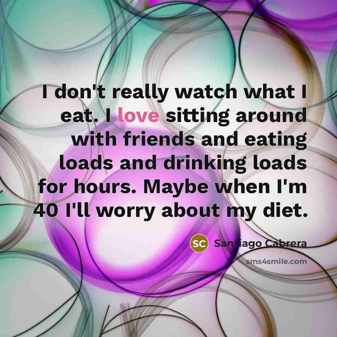“I don't really watch what I eat. I love sitting…” quote by Santiago Cabrera