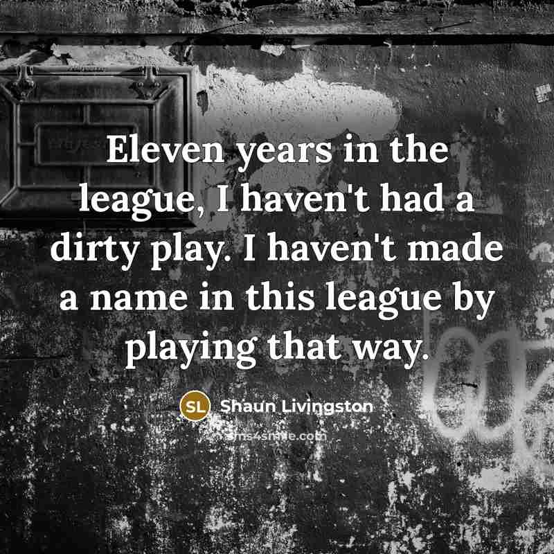 “Eleven years in the league, I haven't had a dirty…” quote by Shaun Livingston
