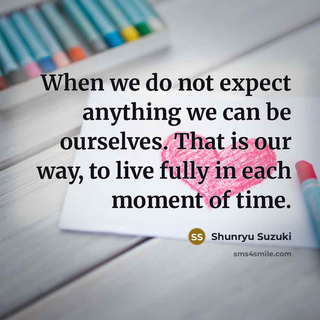“When we do not expect anything we can be ourselves.…” quote by Shunryu Suzuki