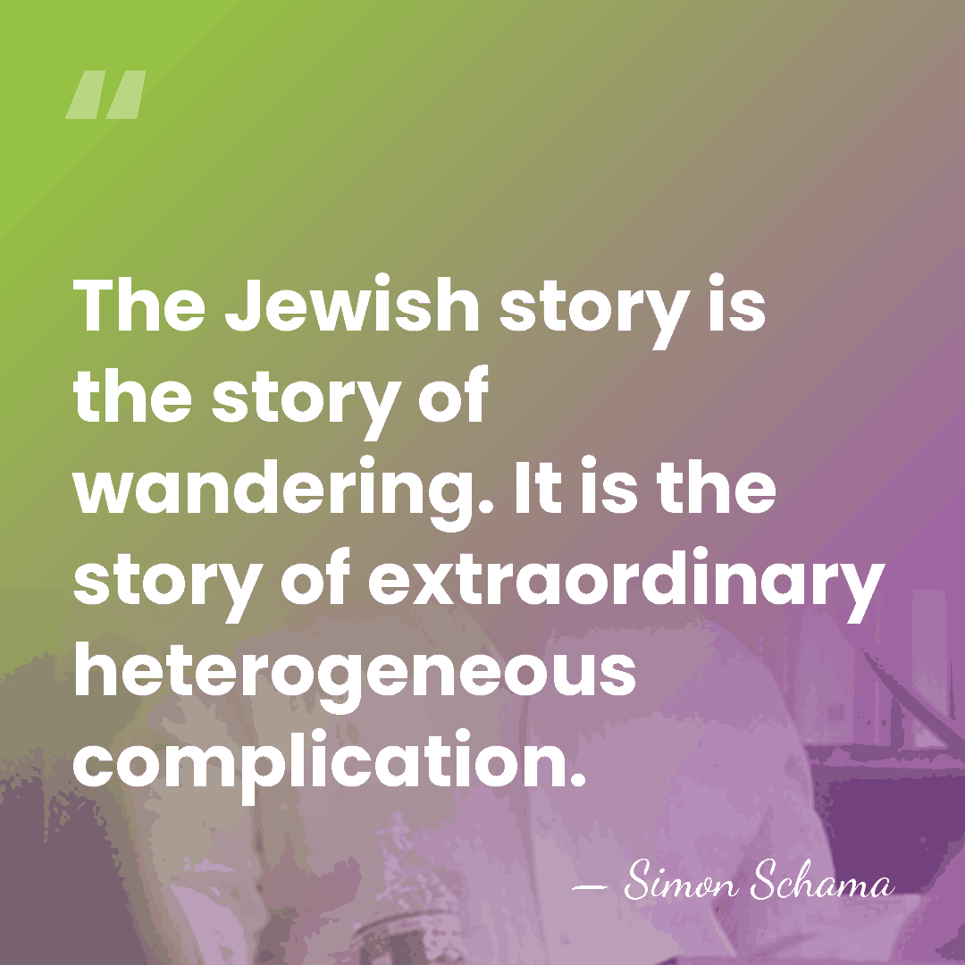 The Jewish story is the story of wandering. It is the story&hellip; - Simon Schama