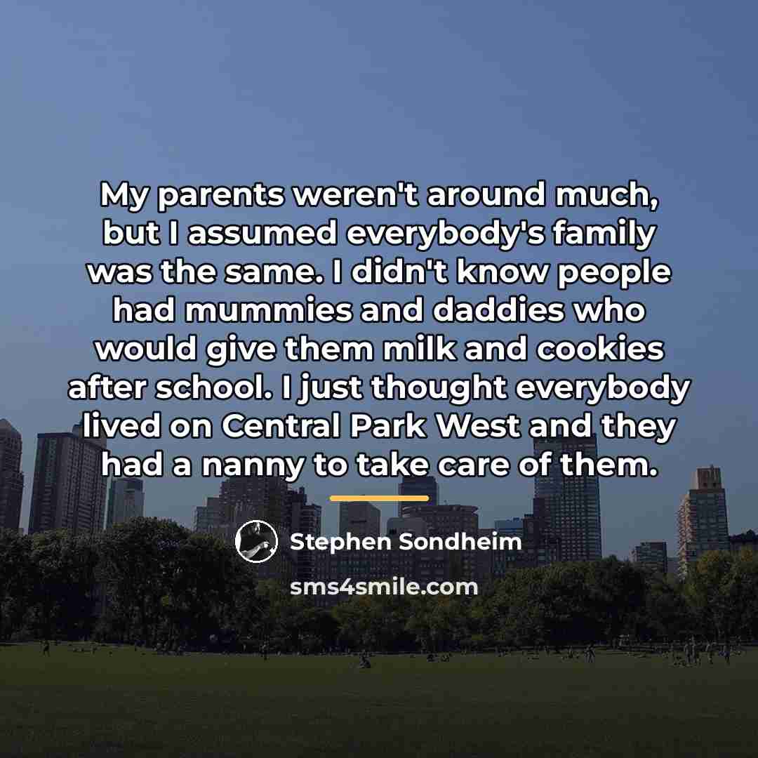 “My parents weren't around much, but I assumed everybody's family…” quote by Stephen Sondheim