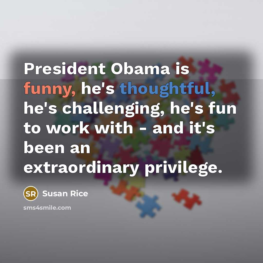 “President Obama is funny, he's thoughtful, he's challenging, he's fun…” quote by Susan Rice