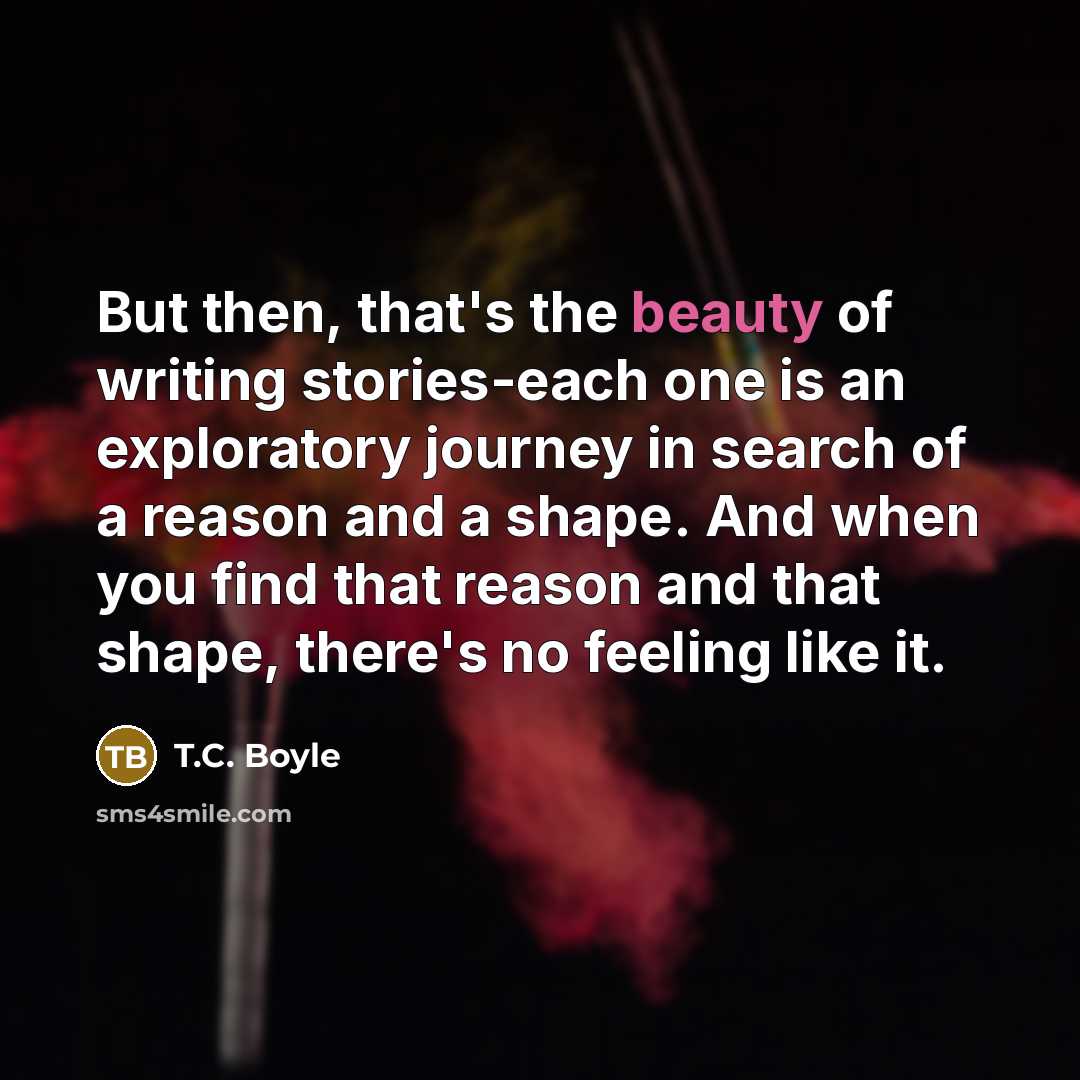 “But then, that's the beauty of writing stories-each one is…” quote by T.C. Boyle