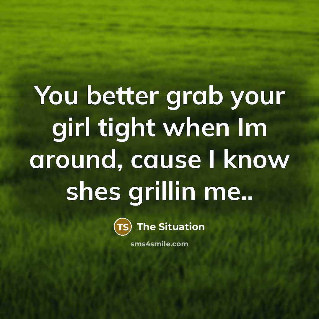 “You better grab your girl tight when Im around, cause…” quote by The Situation
