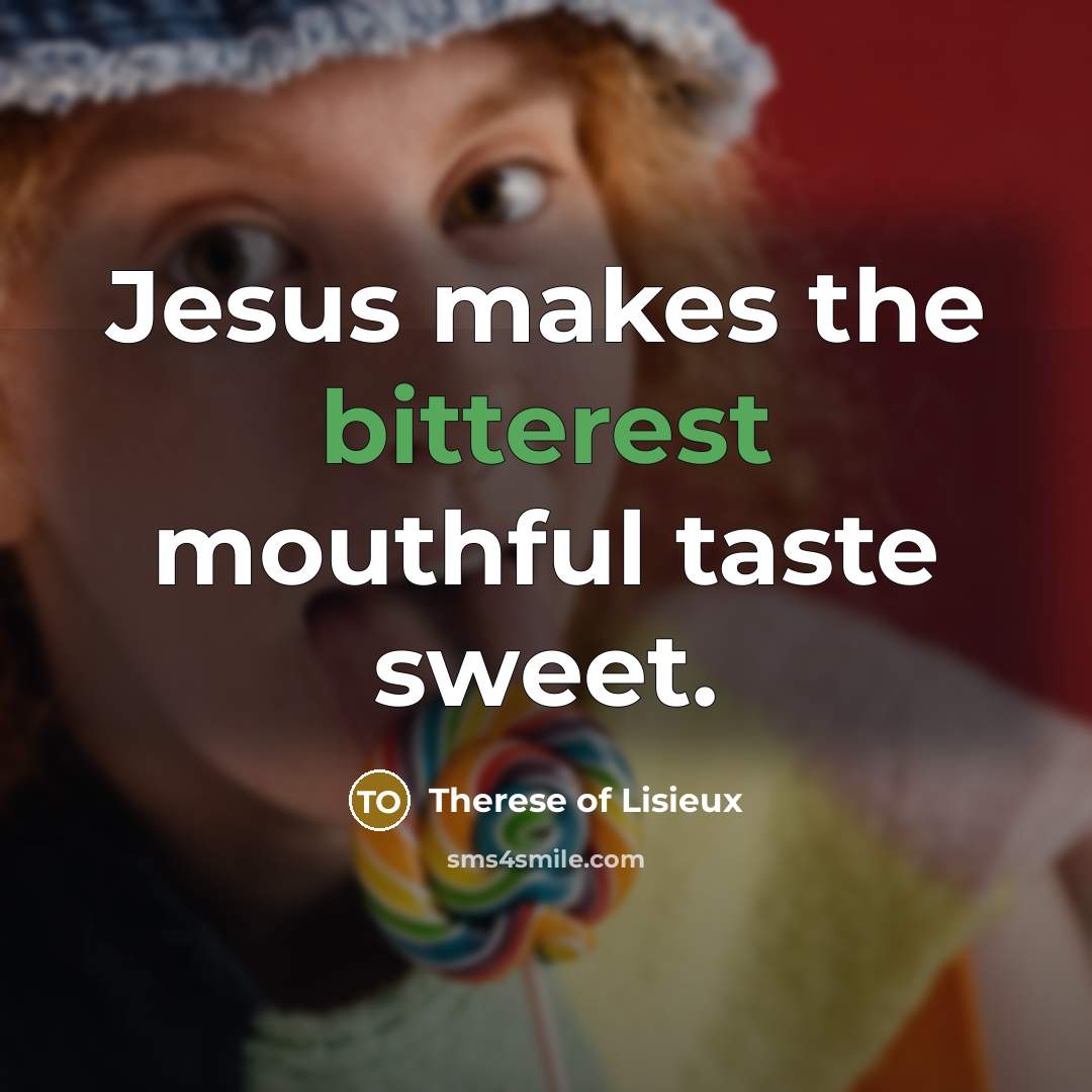 “Jesus makes the bitterest mouthful taste sweet.…” quote by Therese of Lisieux