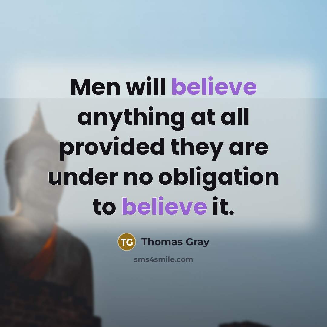“Men will believe anything at all provided they are under…” quote by Thomas Gray