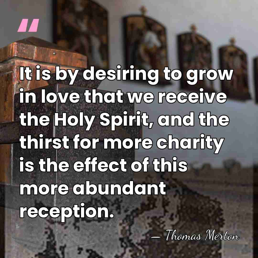 It is by desiring to grow in love that we receive the&hellip; - Thomas Merton