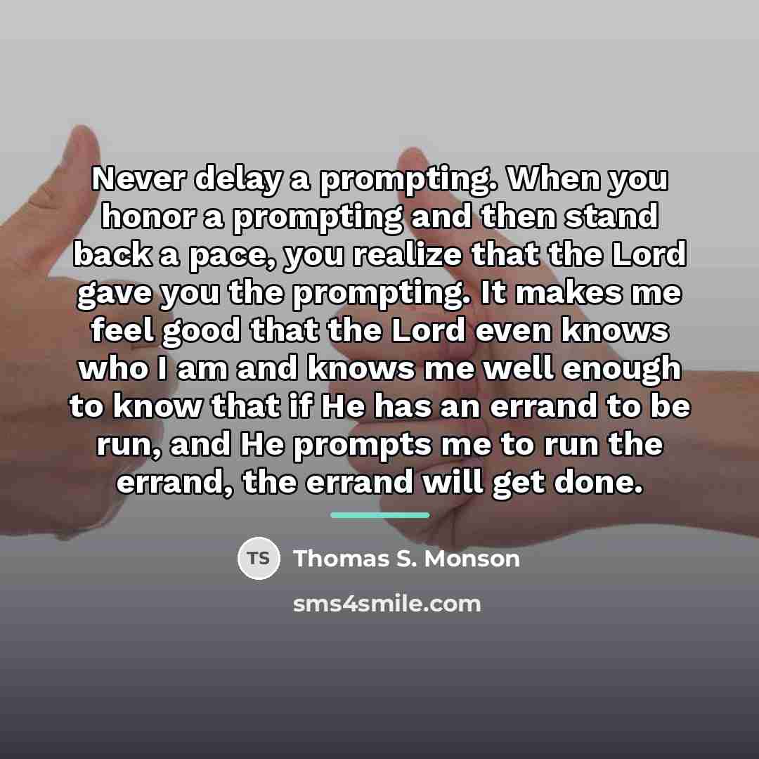 “Never delay a prompting. When you honor a prompting and…” quote by Thomas S. Monson