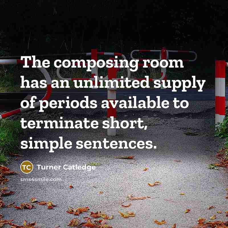 “The composing room has an unlimited supply of periods available to terminate short, simple sentences.” quote by Turner Catledge