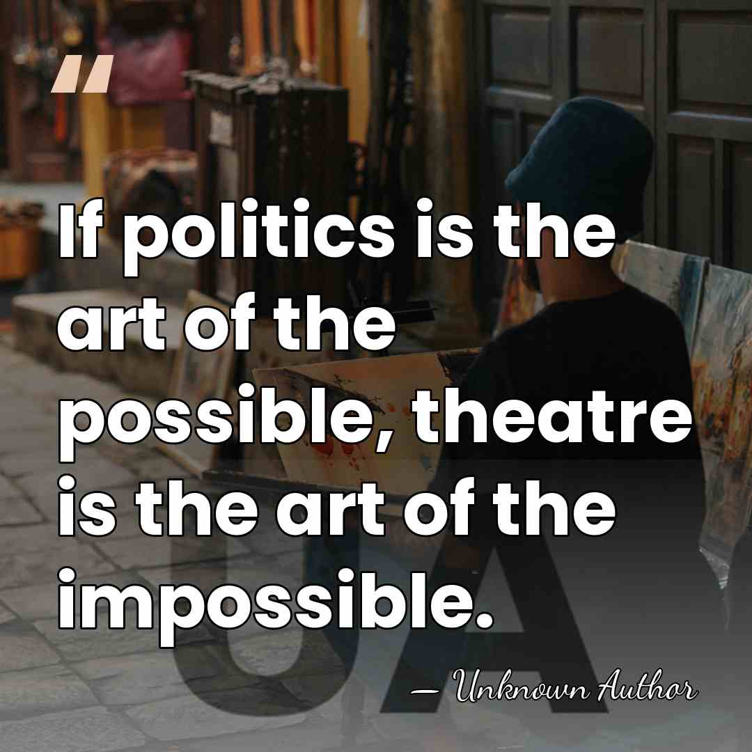 If politics is the art of the possible, theatre is the art&hellip; - Herbert Blau