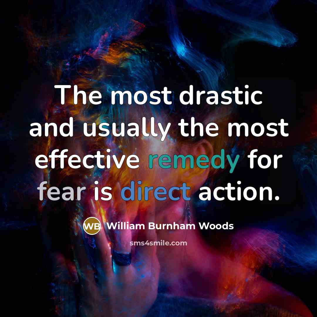 “The most drastic and usually the most effective remedy for fear is direct action.” quote by William Burnham Woods