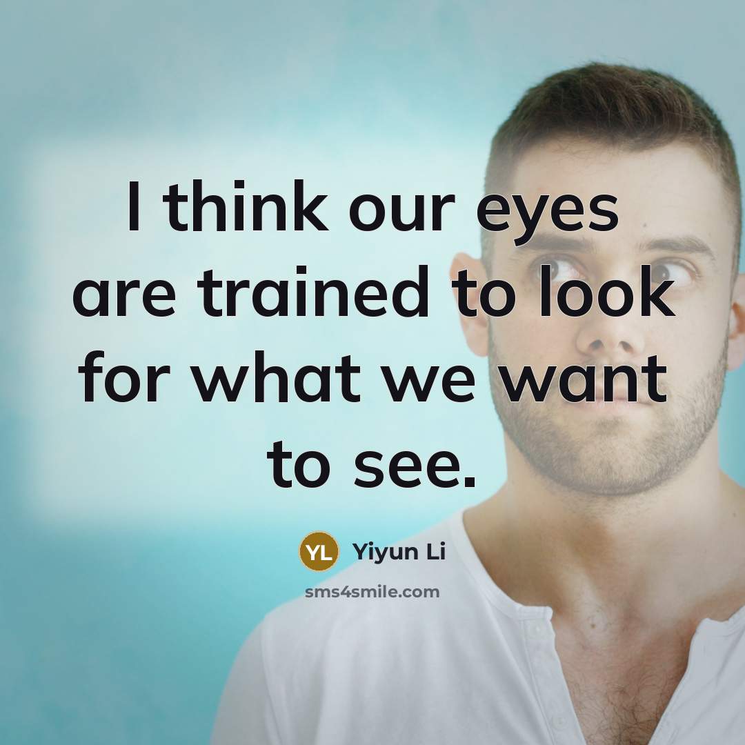 “I think our eyes are trained to look for what…” quote by Yiyun Li