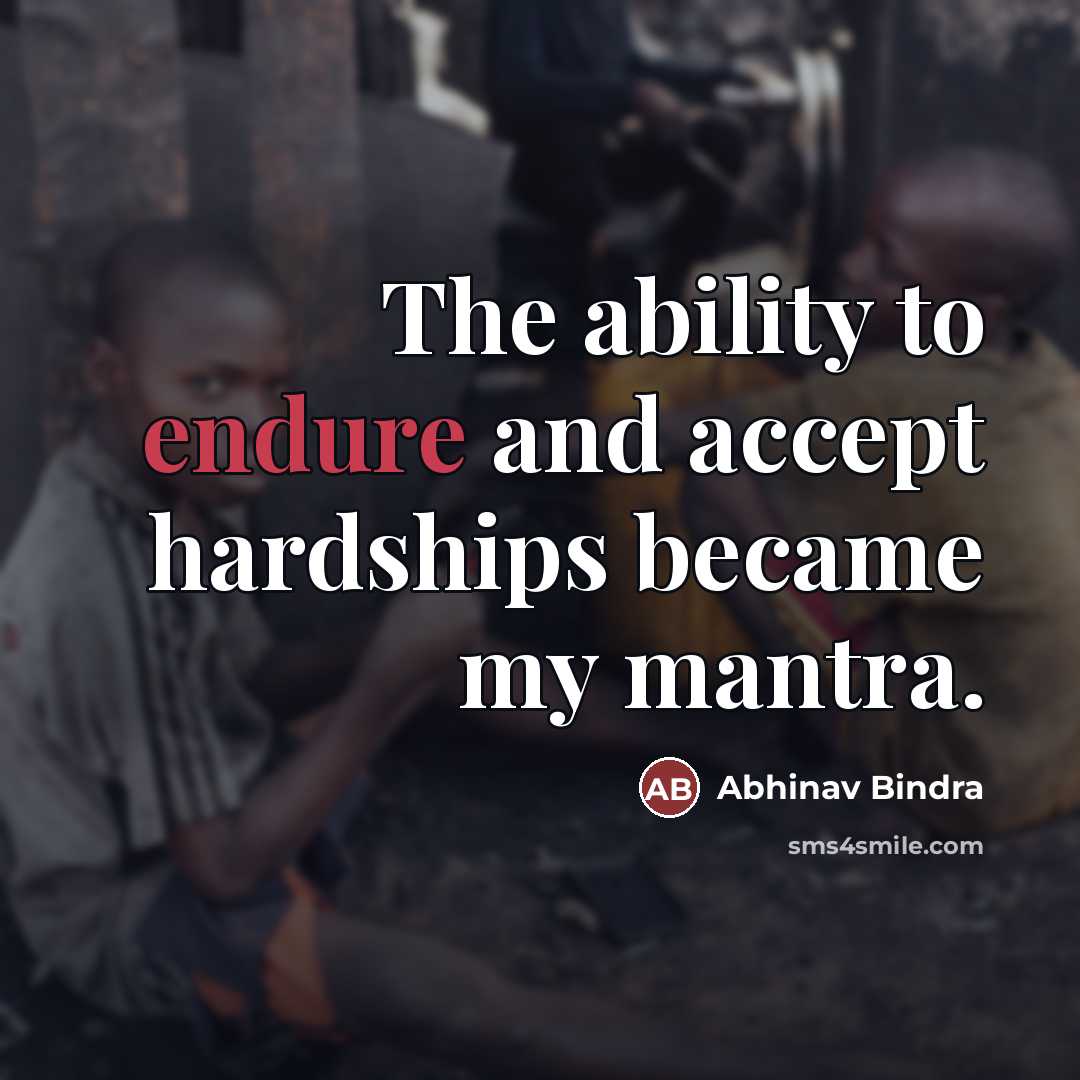 “The ability to endure and accept hardships became my mantra.…” quote by Abhinav Bindra
