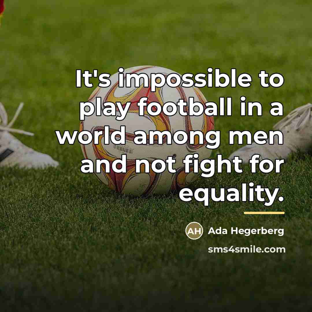 “It's impossible to play football in a world among men…” quote by Ada Hegerberg