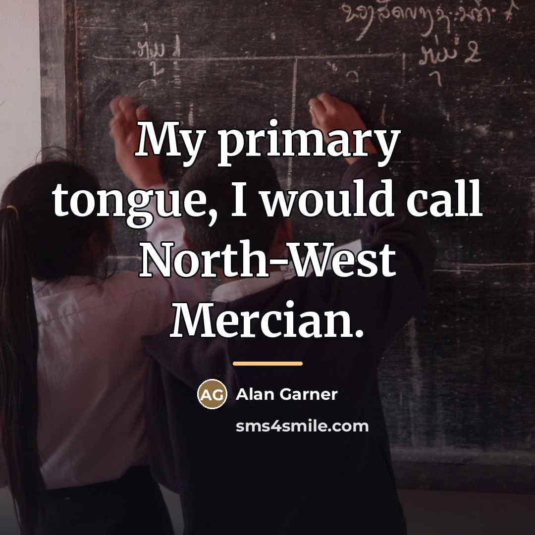 “My primary tongue, I would call North-West Mercian.…” quote by Alan Garner