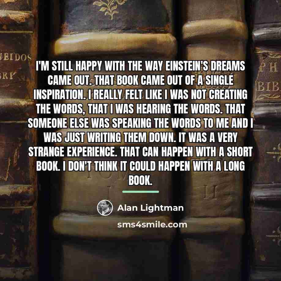 “I'm still happy with the way Einstein's Dreams came out.…” quote by Alan Lightman