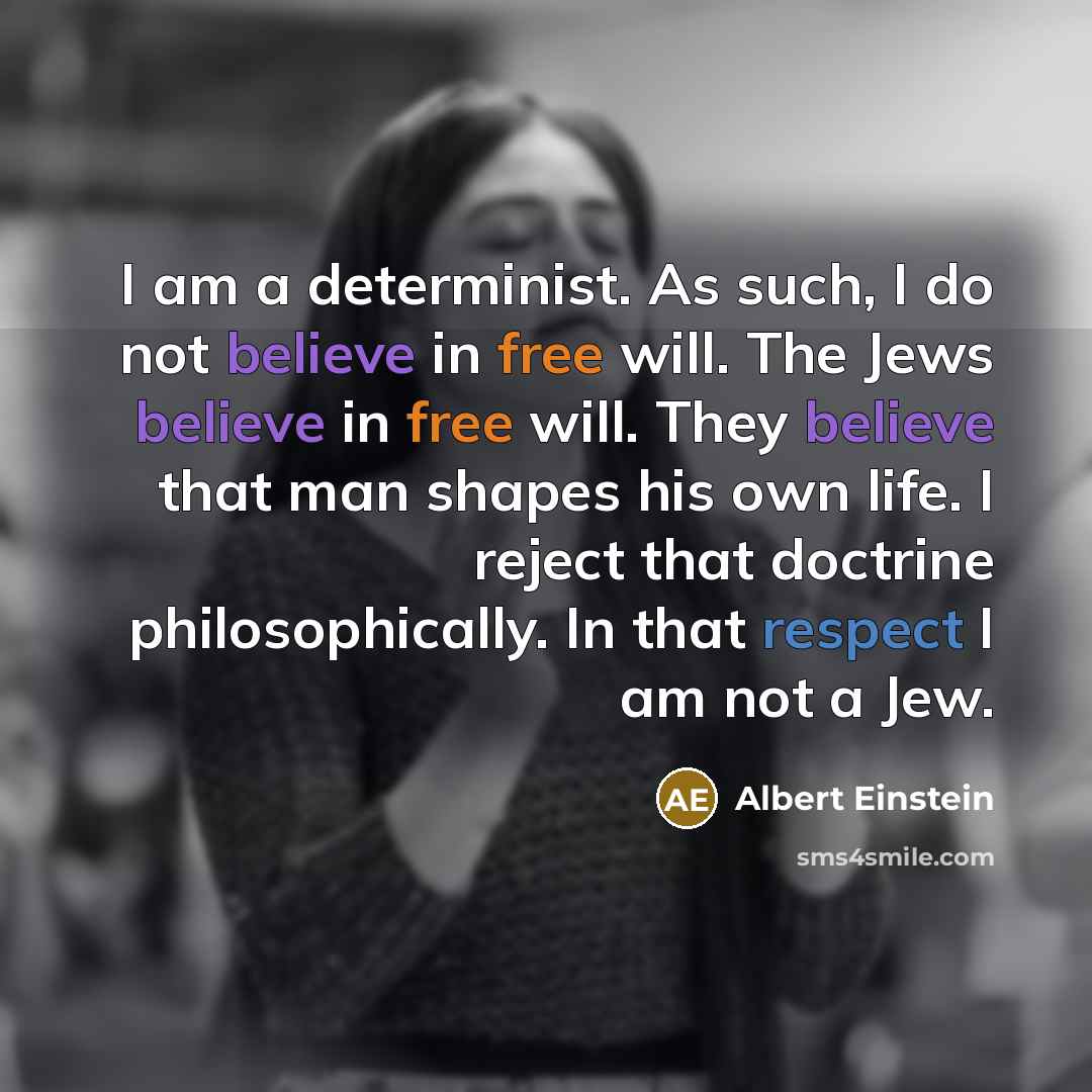 “I am a determinist. As such, I do not believe…” quote by Albert Einstein
