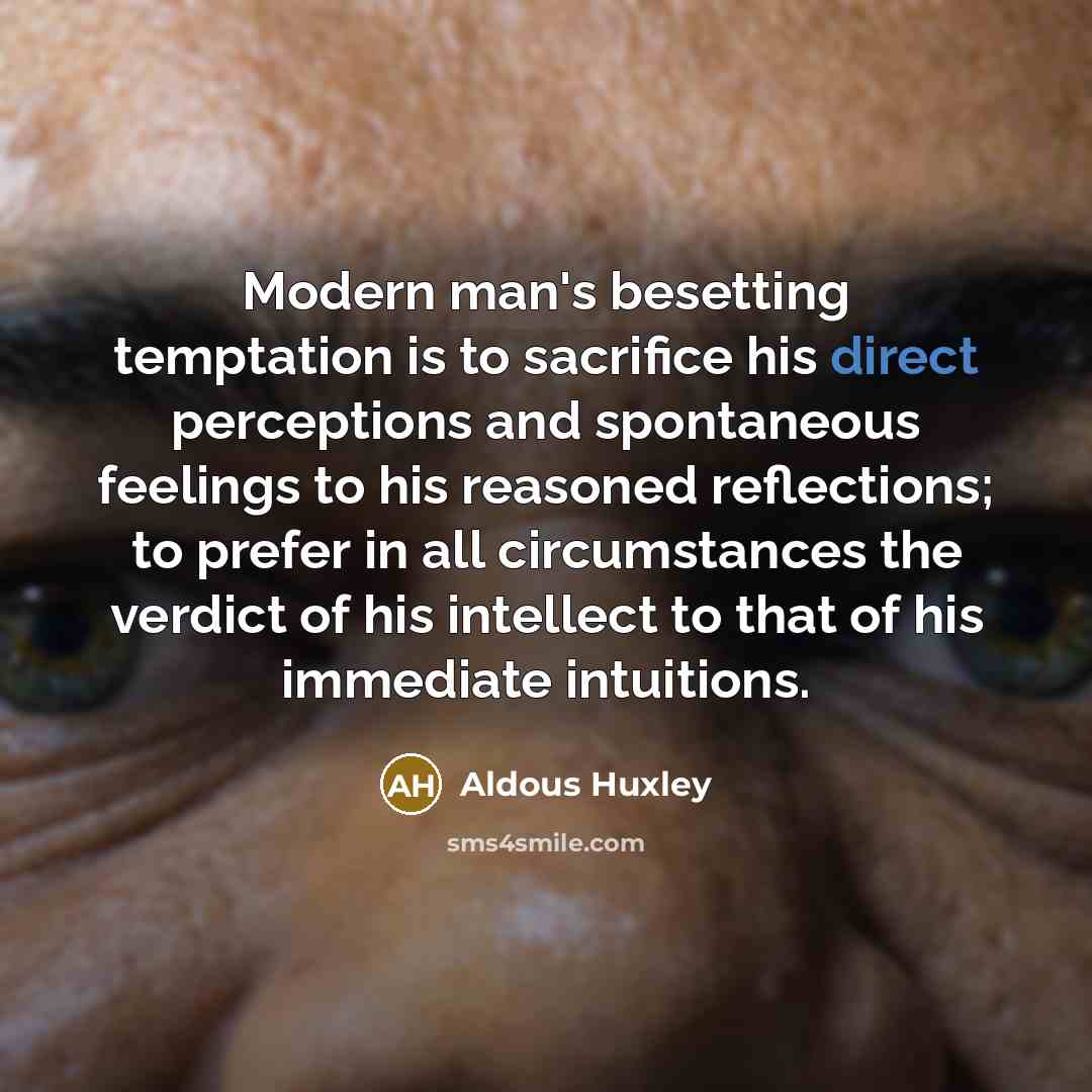 “Modern man's besetting temptation is to sacrifice his direct perceptions…” quote by Aldous Huxley