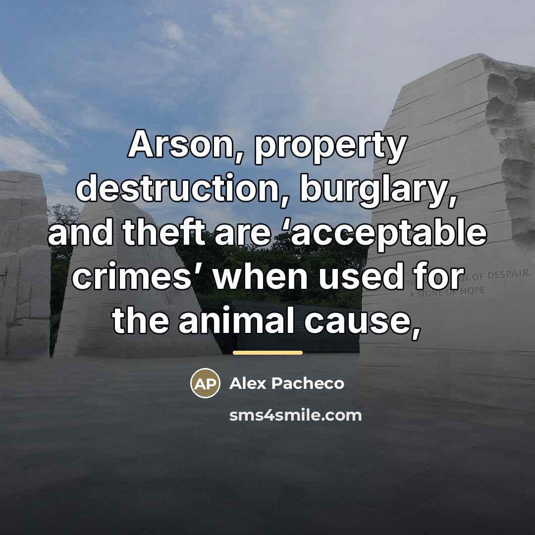 “Arson, property destruction, burglary, and theft are ‘acceptable crimes’ when…” quote by Alex Pacheco