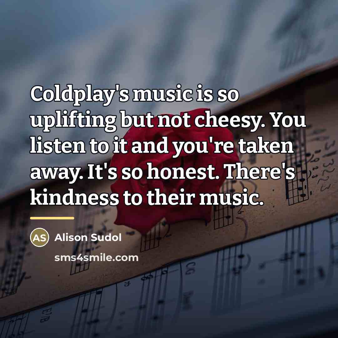“Coldplay's music is so uplifting but not cheesy. You listen…” quote by Alison Sudol