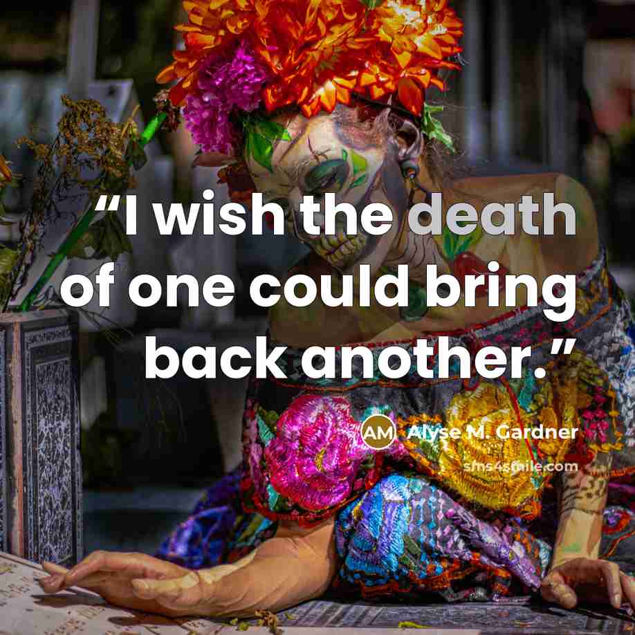 “I wish the death of one could bring back another.” quote by Alyse M. Gardner