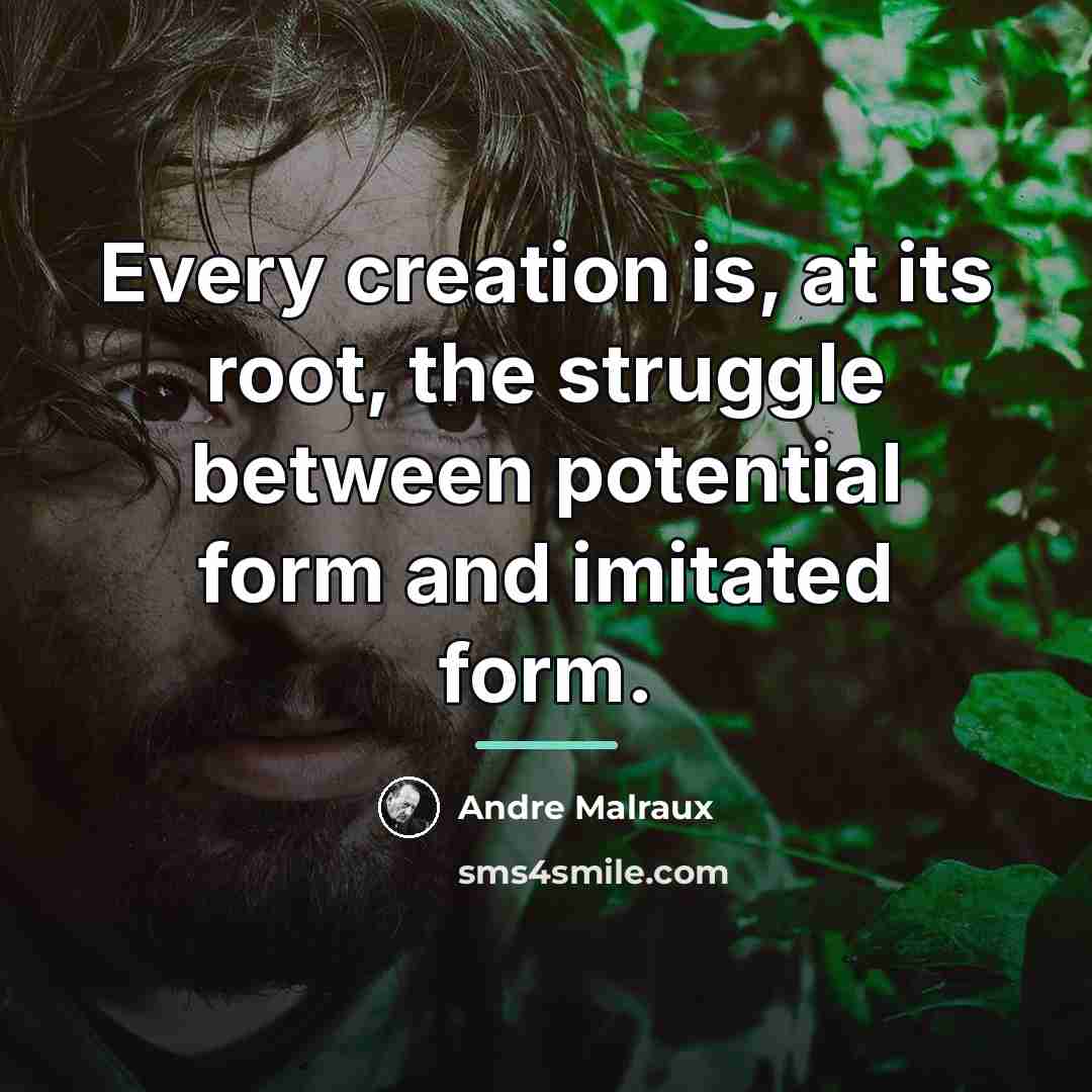 “Every creation is, at its root, the struggle between potential…” quote by Andre Malraux