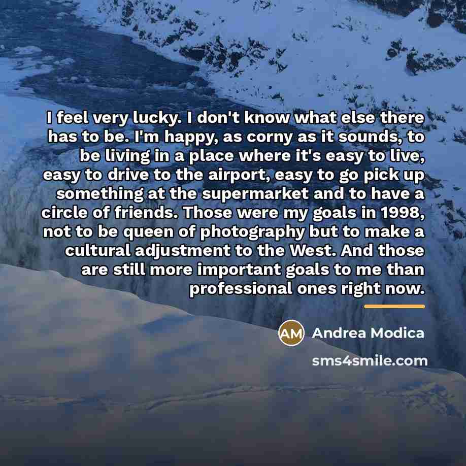 “I feel very lucky. I don't know what else there…” quote by Andrea Modica