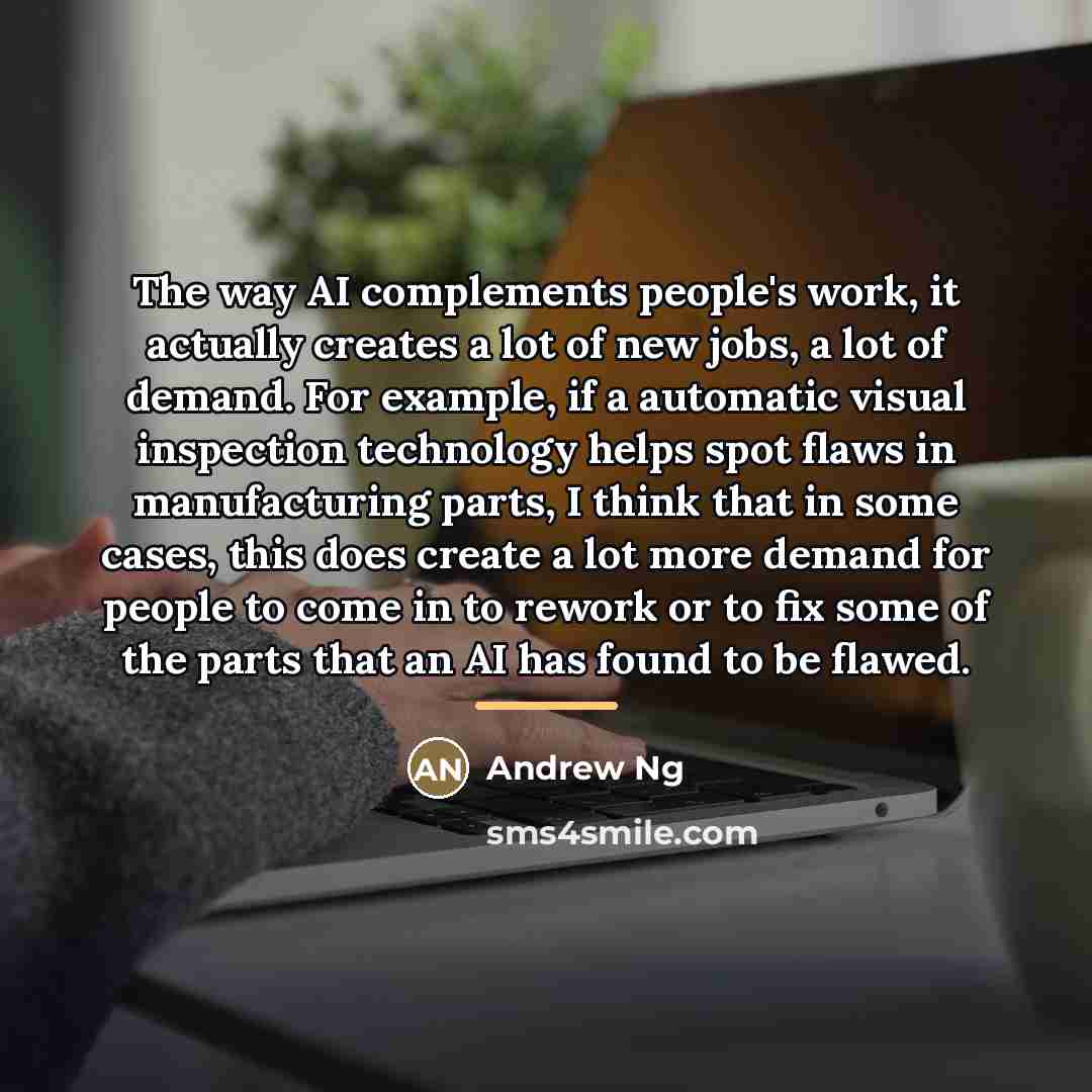 “The way AI complements people's work, it actually creates a…” quote by Andrew Ng