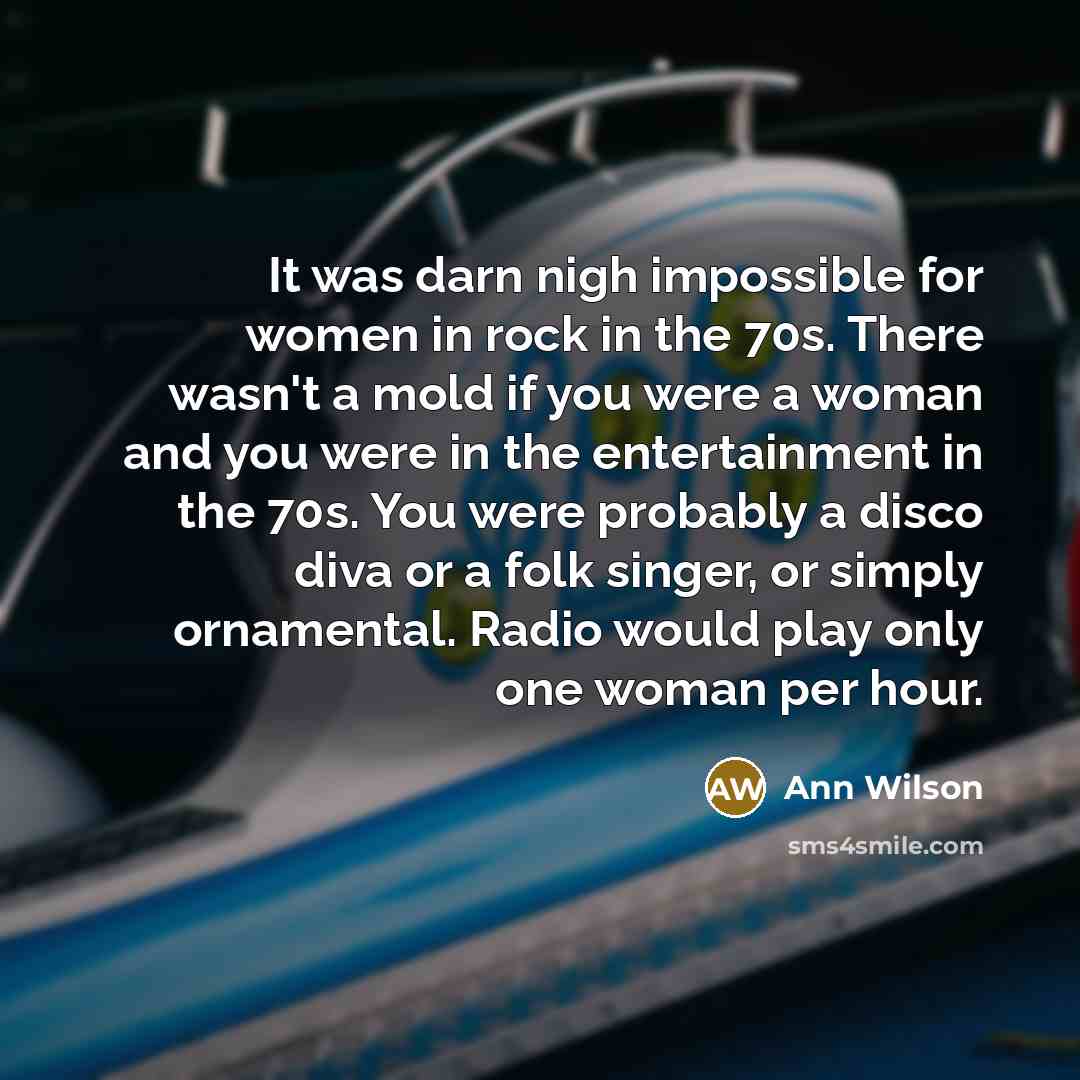 “It was darn nigh impossible for women in rock in…” quote by Ann Wilson