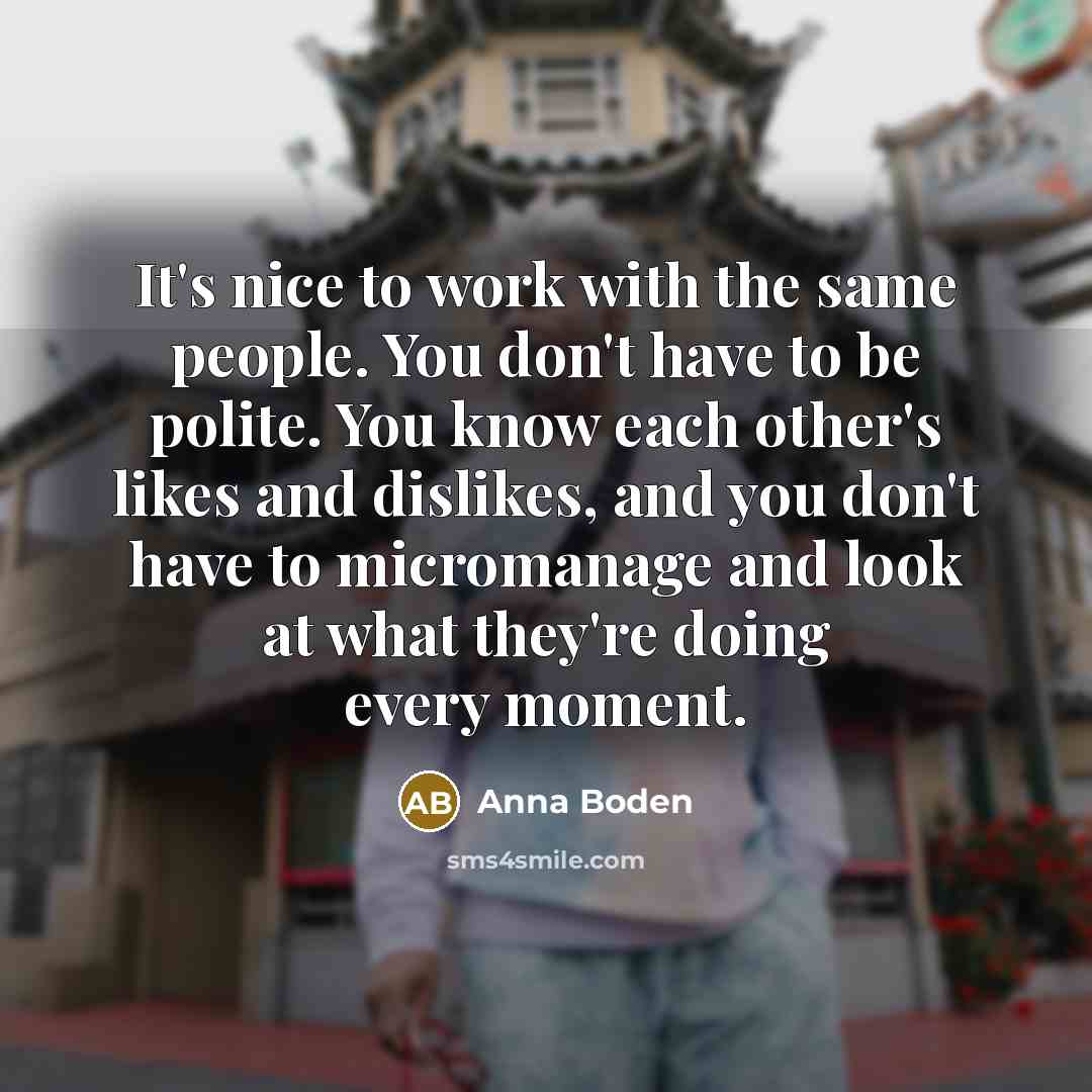 “It's nice to work with the same people. You don't…” quote by Anna Boden