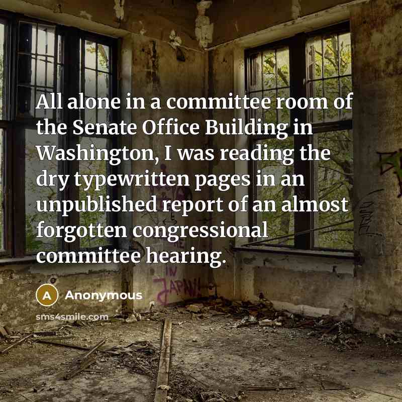 “All alone in a committee room of the Senate Office…” quote by Anonymous