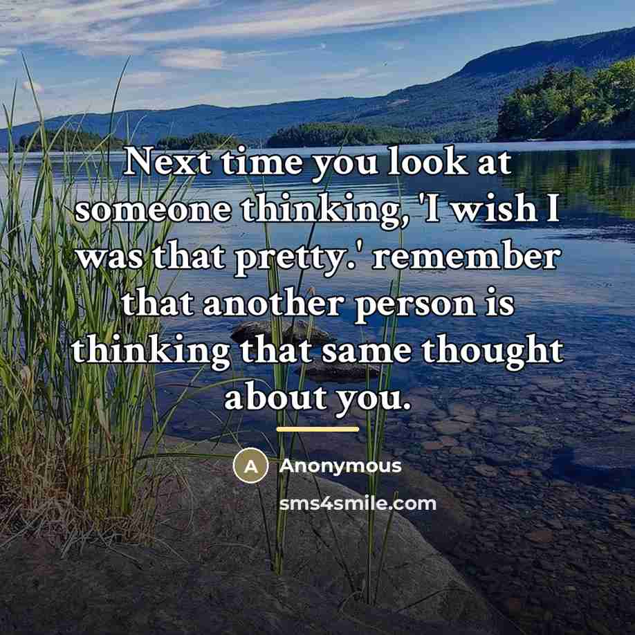 “Next time you look at someone thinking, 'I wish I…” quote by Anonymous