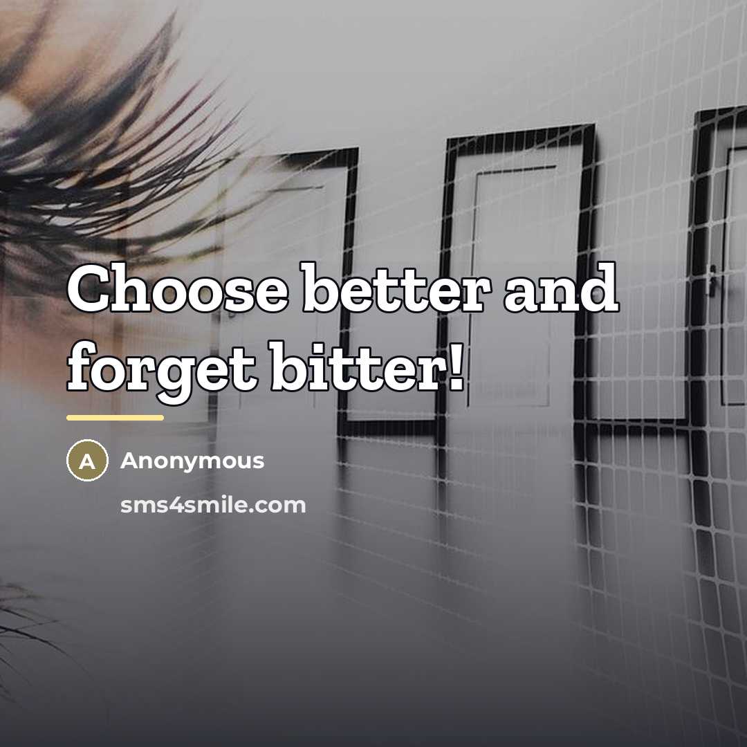 “Choose better and forget bitter!…” quote by Anonymous