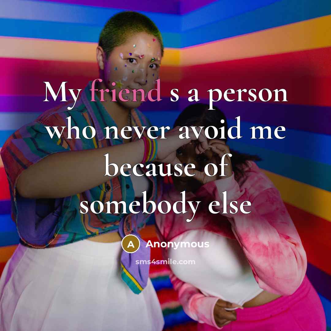 “My friend s a person who never avoid me because…” quote by Anonymous