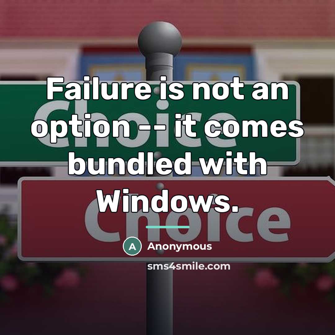 “Failure is not an option -- it comes bundled with…” quote by Anonymous