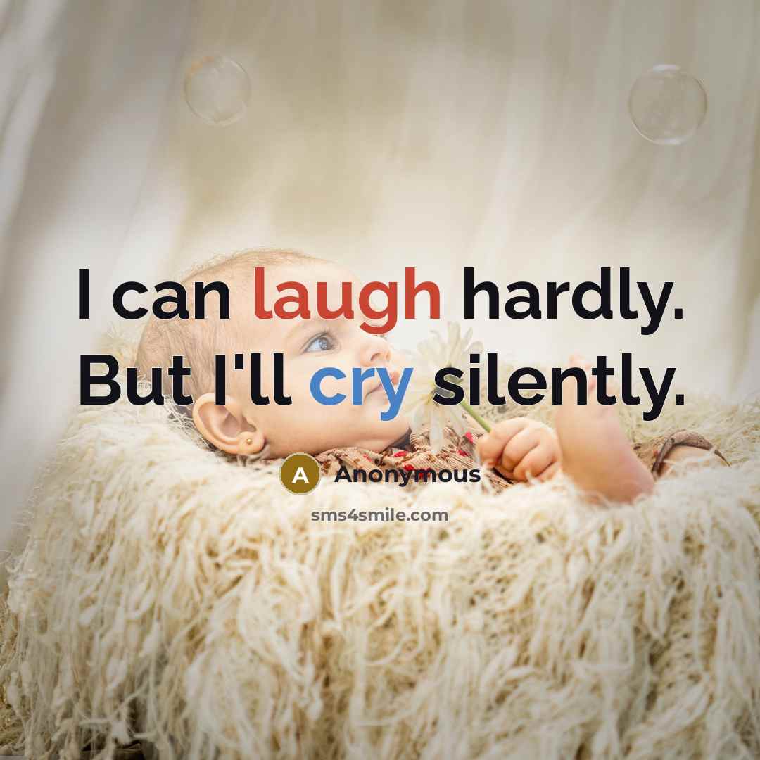 “I can laugh hardly. But I'll cry silently.” quote by Anonymous